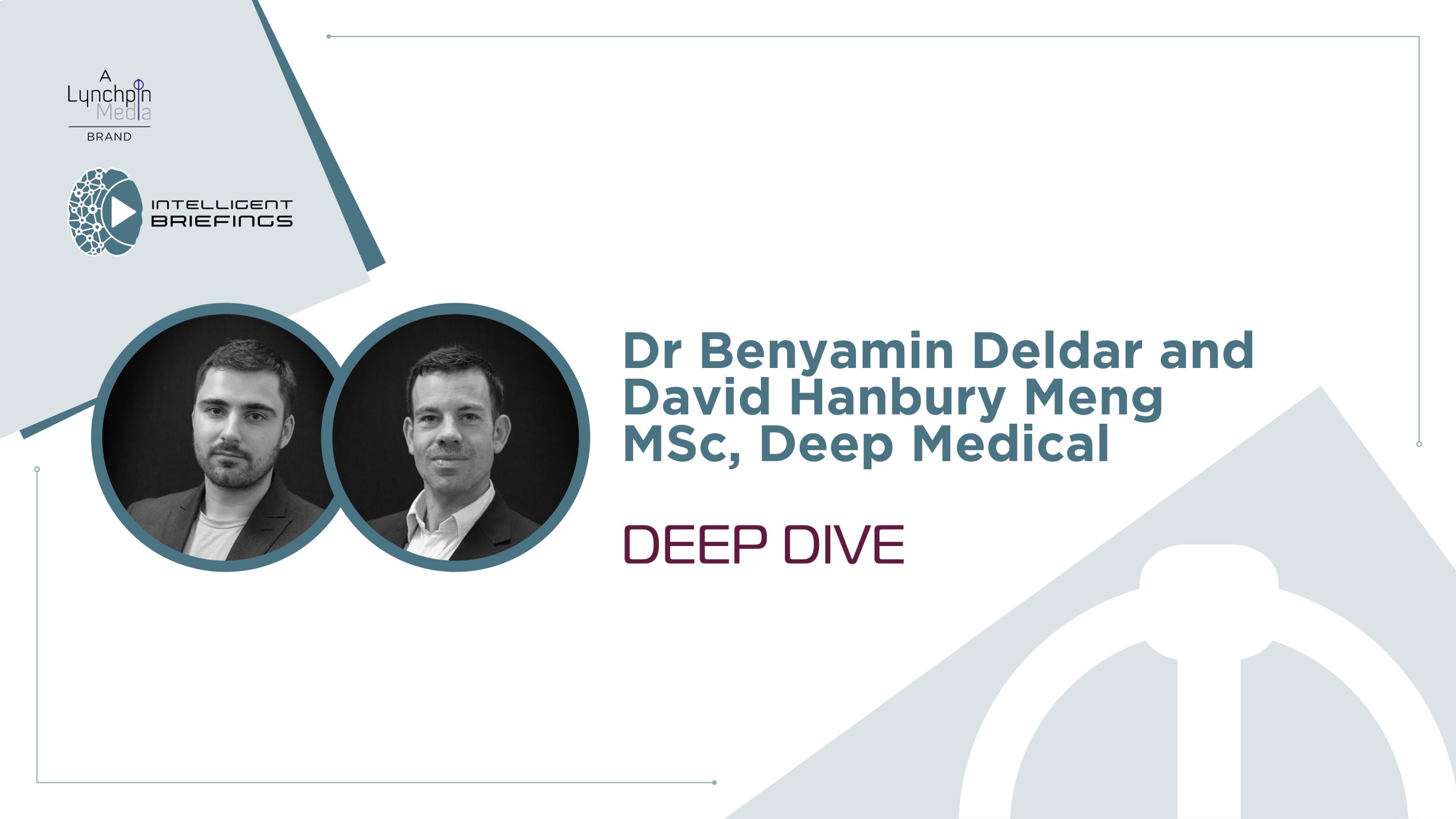 Deep Dive: Dr Benyamin Deldar and David Hanbury Meng MSc, Deep Medical